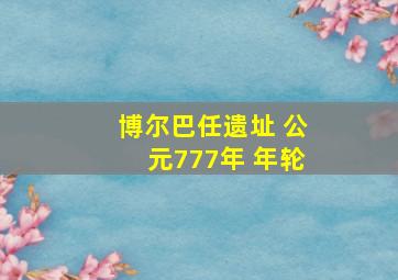 博尔巴任遗址 公元777年 年轮